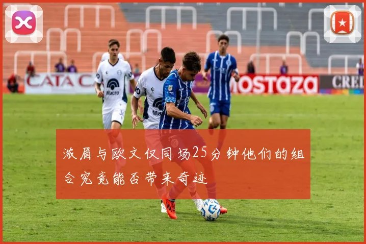 浓眉与欧文仅同场25分钟他们的组合究竟能否带来奇迹